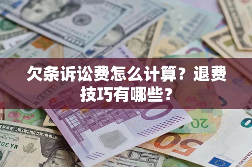 济南欠条诉讼费怎么计算？退费技巧有哪些？