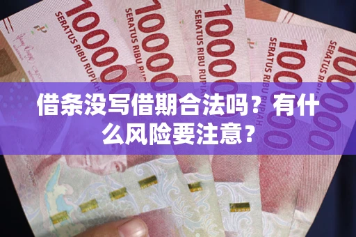 济南借条没写借期合法吗？有什么风险要注意？