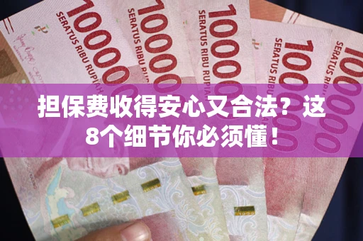 济南担保费收得安心又合法？这8个细节你必须懂！